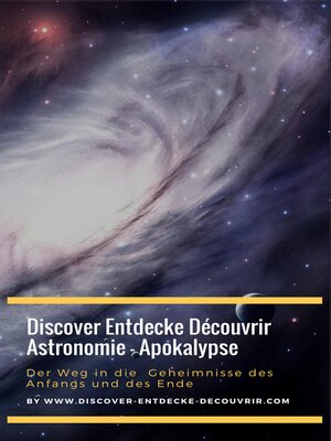 cover image of Discover Entdecke Découvrir Astronomie--Apokalypse Der Weg in die  Geheimnisse des Anfangs und des Ende